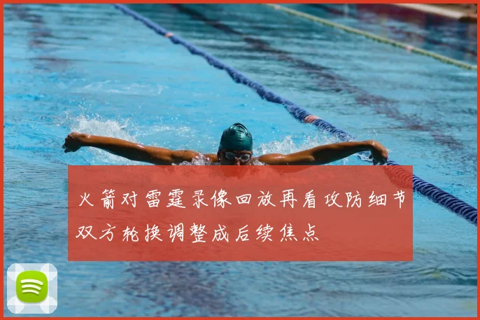 火箭对雷霆录像回放再看攻防细节双方轮换调整成后续焦点
