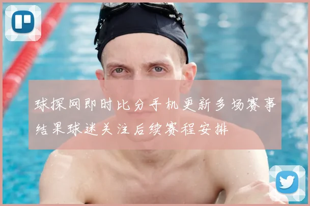 球探网即时比分手机更新多场赛事结果球迷关注后续赛程安排