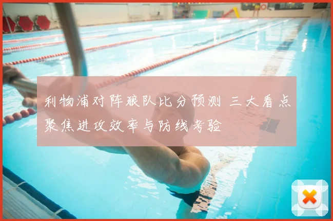 利物浦对阵狼队比分预测 三大看点聚焦进攻效率与防线考验