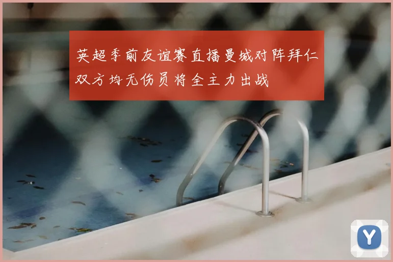 英超季前友谊赛直播曼城对阵拜仁双方均无伤员将全主力出战