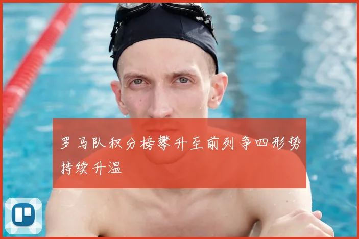 罗马队积分榜攀升至前列争四形势持续升温