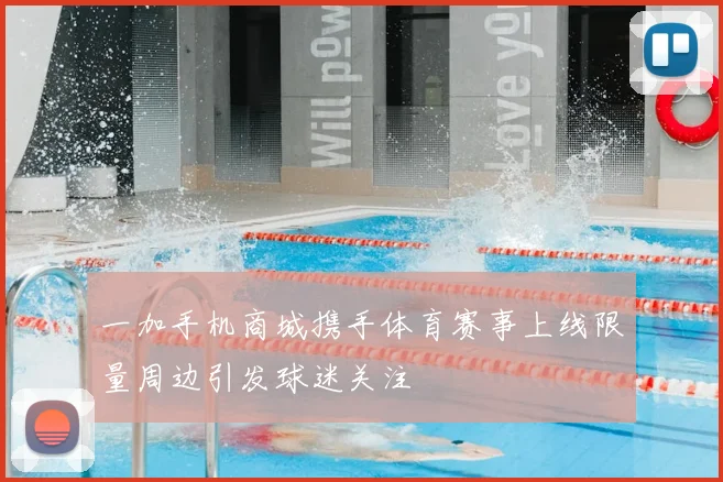 一加手机商城携手体育赛事上线限量周边引发球迷关注