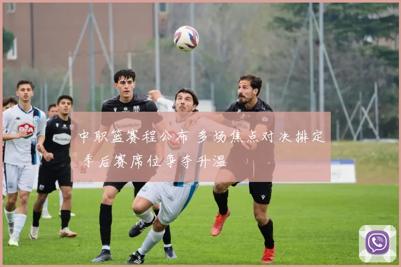 中职篮赛程公布 多场焦点对决排定 季后赛席位争夺升温